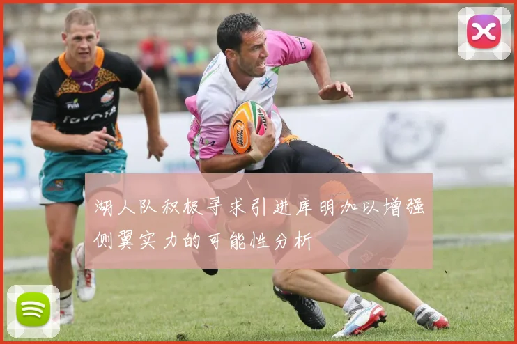 湖人队积极寻求引进库明加以增强侧翼实力的可能性分析